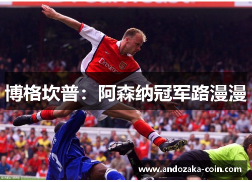 博格坎普：阿森纳冠军路漫漫